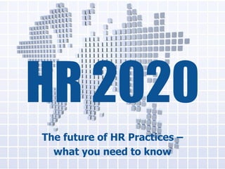 HR 2020
The future of HR Practices –
what you need to know

 