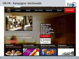 HR-PR - Kampagne: McDonalds




Social Networking – Welche Social-Media-Wege führen Sie erfolgreich zum Ziel Andrea Starzer / Michael Kohlfürst / Elfy Walch
 