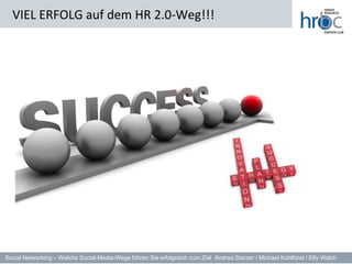 VIEL ERFOLG auf dem HR 2.0-Weg!!!




Social Networking – Welche Social-Media-Wege führen Sie erfolgreich zum Ziel Andrea Starzer / Michael Kohlfürst / Elfy Walch
 