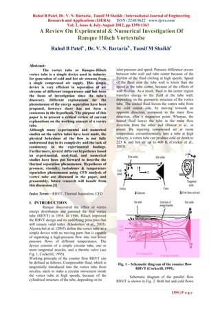 Rahul B Patel, Dr. V. N. Bartaria , Tausif M Shaikh / International Journal of Engineering
          Research and Applications (IJERA)       ISSN: 2248-9622 www.ijera.com
                     Vol. 2, Issue 4, July-August 2012, pp.1359-1363
      A Review On Exprimental & Numerical Investigation Of
                   Ranque Hilsch Vortextube
              Rahul B Patela , Dr. V. N. Bartariab , Tausif M Shaikhc


Abstract-
         The vortex tube or Ranque–Hilsch              inlet pressure and speed. Pressure difference occurs
vortex tube is a simple device used in industry        between tube wall and tube center because of the
for generation of cold and hot air streams from        friction of the fluid circling at high speeds. Speed
a single compressed air supply. This simple            of the fluid near the tube wall is lower than the
device is very efficient in separation of air          speed at the tube center, because of the effects of
streams of different temperatures and has been         wall friction. As a result, fluid in the center region
the focus of investigation since the tube’s            transfers energy to the fluid at the tube wall,
discovery. Different explanations for the              depending on the geometric structure of the vortex
phenomenon of the energy separation have been          tube. The cooled fluid leaves the vortex tube from
proposed, however there has not been a                 the cold output side, by moving towards an
consensus in the hypothesis. The purpose of this       opposite direction, compared to the main flow
paper is to present a critical review of current       direction, after a stagnation point. Whereas, the
explanations on the working concept of a vortex        heated fluid leaves the tube in the main flow
tube.                                                  direction from the other end (Dincer et al., in
Although many experimental and numerical               press). By injecting compressed air at room
studies on the vortex tubes have been made, the        temperature circumferentially into a tube at high
physical behaviour of the ﬂow is not fully             velocity, a vortex tube can produce cold air down to
understood due to its complexity and the lack of       223 K and hot air up to 400 K (Crocker et al.,
consistency in the experimental ﬁndings.               2003).
Furthermore, several different hypotheses based
on experimental, analytical, and numerical
studies have been put forward to describe the
thermal separation phenomenon. Hypotheses of
pressure, viscosity, turbulence & temperature
separation phenomenon using CFD analysis of
vortex tube are discussed in the paper, and
presumably, future research will beneﬁt from
this discussion.[1]
.
Index Terms—RHVT, Thermal Separation, CFD

I. INTRODUCTION
         Ranque discovered the effect of vortex
energy distribution and patented the first vortex
tube (RHVT) in 1934. In 1946, Hilsch improved
the RHVT design and its underlying principles that
still remain valid today (Khodorkov et al., 2003).
Aljuwayhel et al. (2005) define the vortex tube as a
simple device with no moving parts that is capable
of separating a high-pressure flow into two lower
pressure flows of different temperatures. The
device consists of a simple circular tube, one or
more tangential nozzles, and a throttle valve (see
Fig. 1, Cockerill, 1995).
Working principle of the counter flow RHVT can
be defined as follows. Compressible fluid, which is     Fig. 1 – Schematic diagram of the counter flow
tangentially introduced into the vortex tube from                   RHVT (Cockerill, 1995).
nozzles, starts to make a circular movement inside
the vortex tube at high speeds, because of the                Schematic diagram of the parallel flow
cylindrical structure of the tube, depending on its    RHVT is shown in Fig. 2. Both hot and cold flows


                                                                                             1359 | P a g e
 
