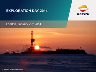 ©
EXPLORATION DAY 2014
London, January 29th 2014
Repsol. Investor Relations.
 