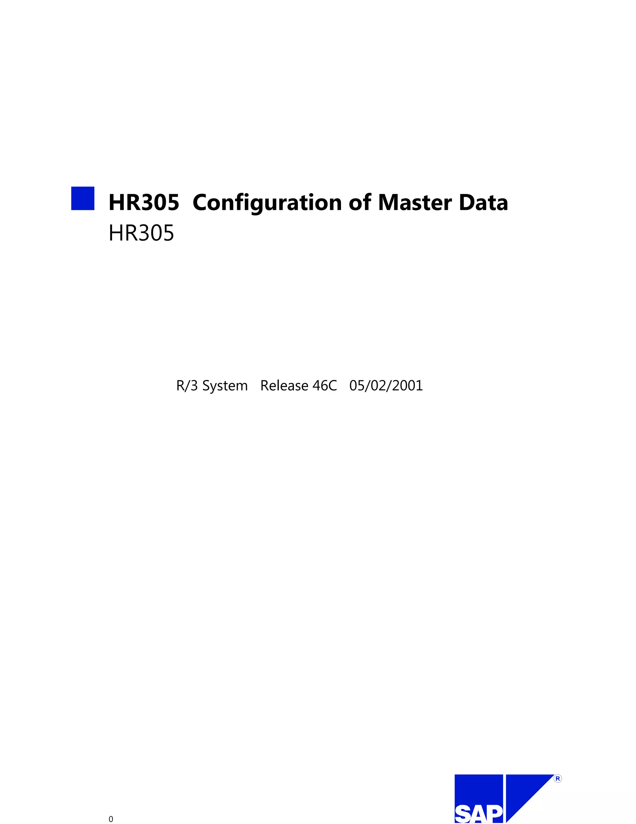 HR305 Configuration of Master Data
HR305
R/3 System Release 46C 05/02/2001
0
 
