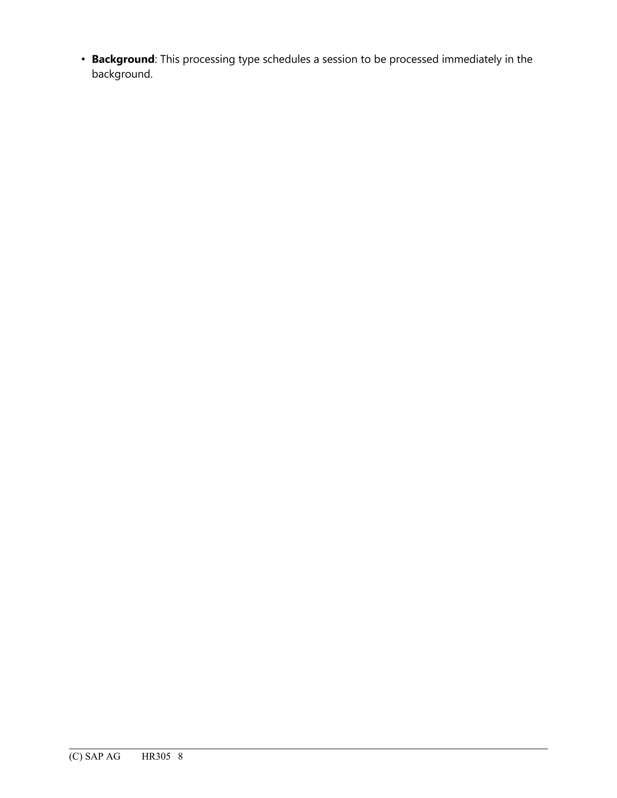  Background: This processing type schedules a session to be processed immediately in the
background.
(C) SAP AG HR305 8
 