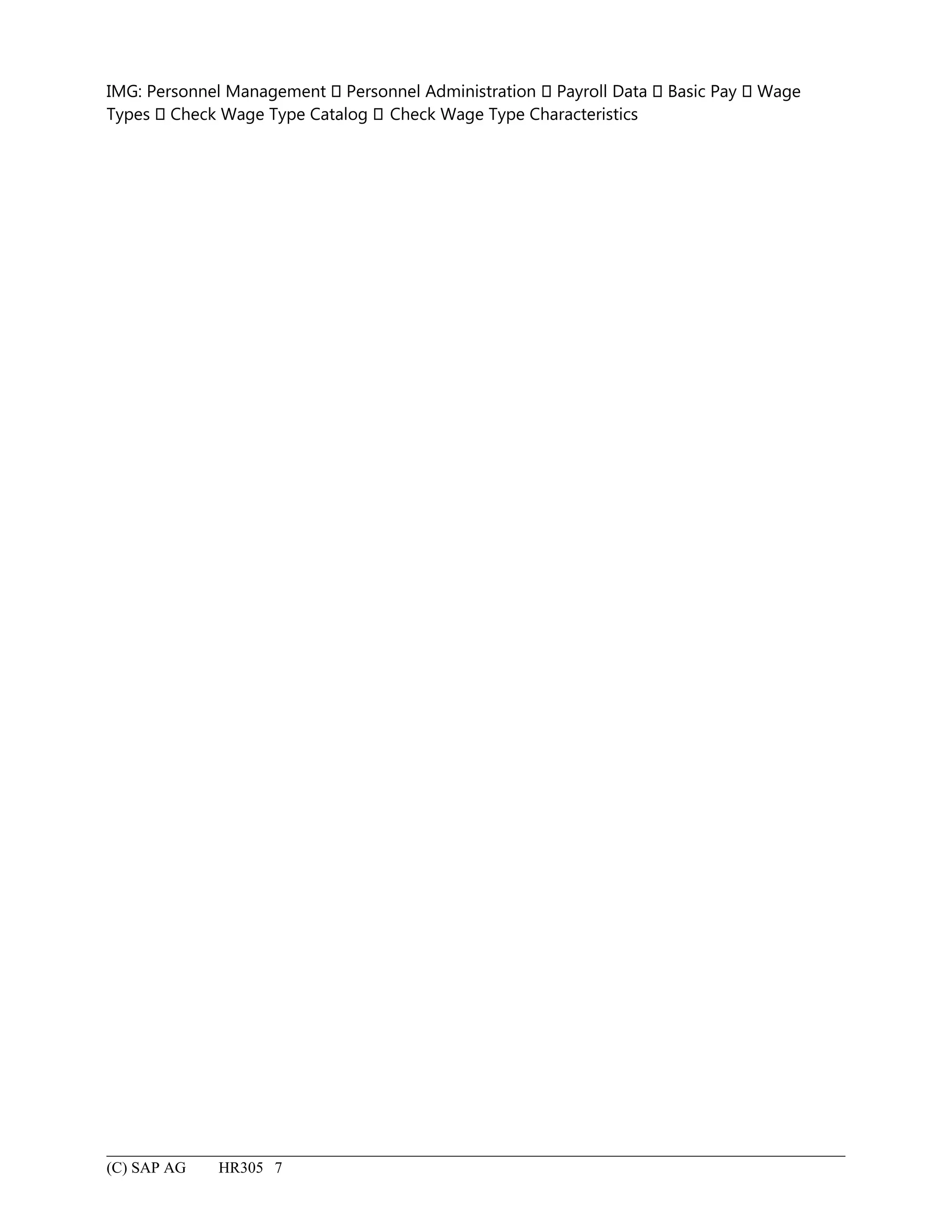 IMG: Personnel Management  Personnel Administration  Payroll Data  Basic Pay  Wage
Types  Check Wage Type Catalog  Check Wage Type Characteristics
(C) SAP AG HR305 7
 