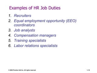 Examples of HR Job Duties Recruiters Equal employment opportunity (EEO) coordinators Job analysts Compensation managers  Training specialists Labor relations specialists 