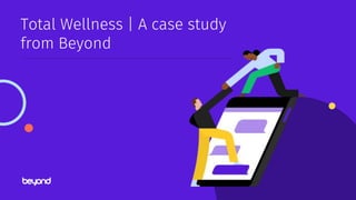 Total Wellness | A case study
from Beyond
 