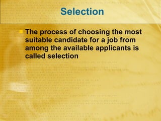 Selection <ul><li>The process of choosing the most suitable candidate for a job from among the available applicants is cal...