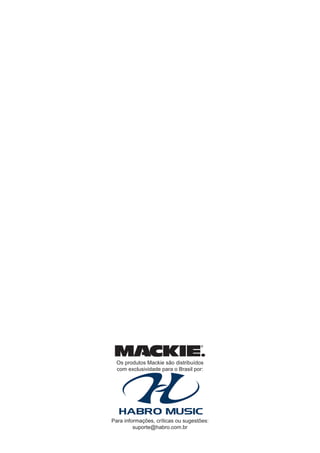 Os produtos Mackie são distribuídos
com exclusividade para o Brasil por:
Para informações, críticas ou sugestões:
suporte@habro.com.br
 