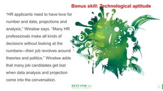 BEST FOR You
O R G A N I C S C O M P A N Y
24
Bonus skill: Technological aptitude
“HR applicants need to have love for
num...