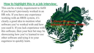 3. Human Resources
Information Software (HRIS)
This can be a tricky requirement to fulfil
if you haven’t previously worked...