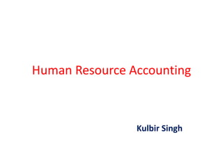 Human Resource Accounting
Kulbir Singh
 