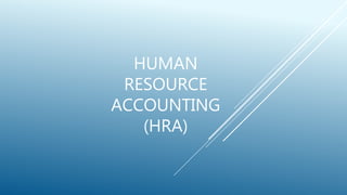 HUMAN
RESOURCE
ACCOUNTING
(HRA)
 