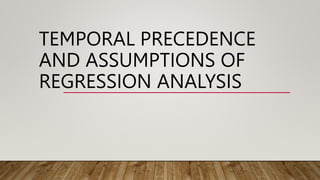 TEMPORAL PRECEDENCE
AND ASSUMPTIONS OF
REGRESSION ANALYSIS
 