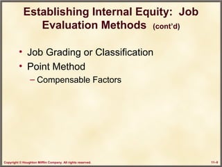 Copyright © Houghton Mifflin Company. All rights reserved. 11–9
Establishing Internal Equity: Job
Evaluation Methods (cont’d)
• Job Grading or Classification
• Point Method
– Compensable Factors
 