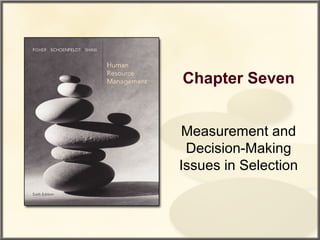 Chapter Seven
Measurement and
Decision-Making
Issues in Selection
 