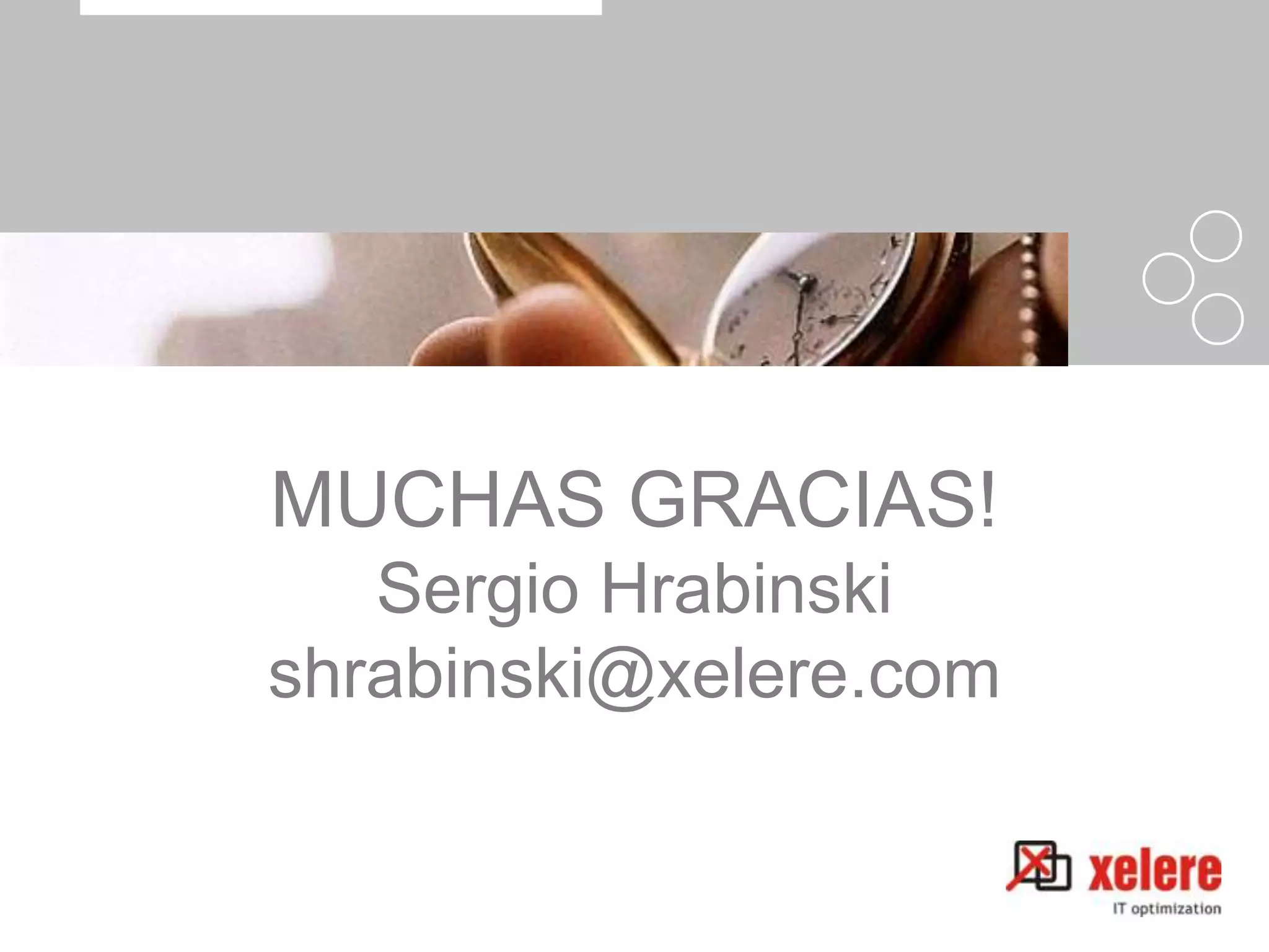 MUCHAS GRACIAS!
   Sergio Hrabinski
shrabinski@xelere.com
 