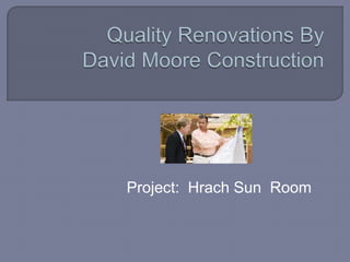 Quality Renovations ByDavid Moore Construction Project:  Hrach Sun  Room 