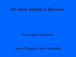 Els dotze treballs d’Hèrcules Els Origens d’Hèrcules Jaume Delgado i Marc Albaladejo 