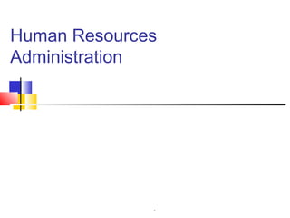 .
Human Resources
Administration
 