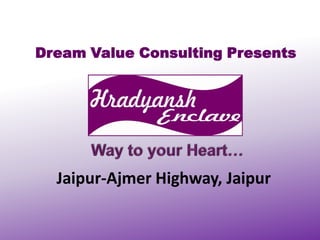 Dream Value Consulting Presents




  Jaipur-Ajmer Highway, Jaipur
 