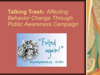 Talking Trash:   Affecting Behavior Change Through Public Awareness Campaign 