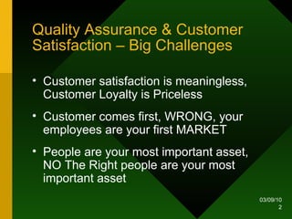 Quality Assurance & Customer Satisfaction – Big Challenges <ul><li>Customer satisfaction is meaningless, Customer Loyalty ...