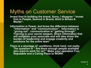 Myths on Customer Service <ul><li>Invest first in building the brand, Sorry, I disagree “ Invest first in People, Second i...