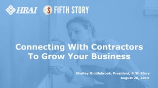 Connecting With Contractors
To Grow Your Business
Shelley Middlebrook, President, Fifth Story
August 26, 2019
 