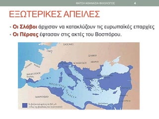 ΕΞΩΤΕΡΙΚΕΣ ΑΠΕΙΛΕΣ
• Οι Σλάβοι άρχισαν να κατακλύζουν τις ευρωπαϊκές επαρχίες
• Οι Πέρσες έφτασαν στις ακτές του Βοσπόρου.
ΦΑΤΣΗ ΑΘΑΝΑΣΙΑ ΦΙΛΟΛΟΓΟΣ 4
 