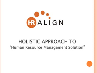 HOLISTIC APPROACH TO “Human ResourceManagement Solution” 