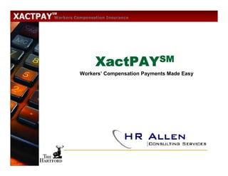 SM




          XactPAYSM
     Workers’ Compensation Payments Made Easy
 