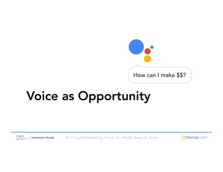 2017 Digital Marketing Trends You Really Need To Know
Voice as Opportunity
How can I make $$?
 