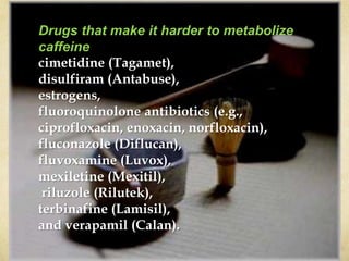 Drugs whose adverse effects increase due to
consumption of large amounts of caffeine
lithium,
clozapine (Clozaril),
ephedr...