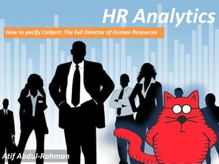 HR Analytics
How to pacify Catbert: The Evil Director of Human Resources




Atif Abdul-Rahman
 
