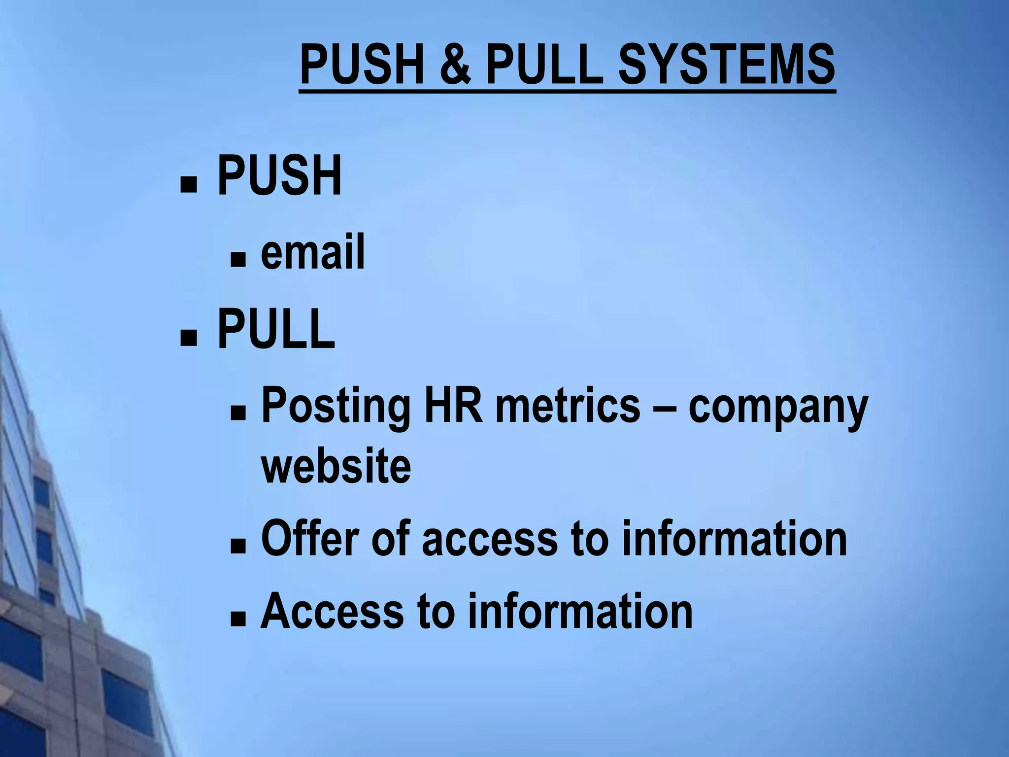 PUSH & PULL SYSTEMS
   PUSH
       email
   PULL
     Posting HR metrics – company
      website
     Offer of access to information

     Access to information
 
