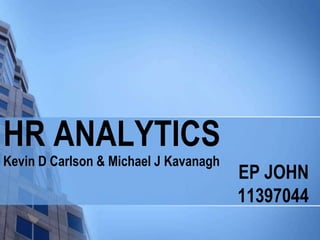 HR ANALYTICS
Kevin D Carlson & Michael J Kavanagh
                                       EP JOHN
                                       11397044
 
