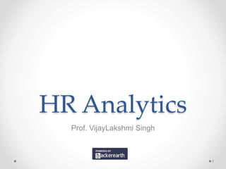 HR Analytics
Prof. VijayLakshmi Singh
1
 