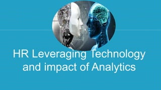 HR Leveraging Technology
and impact of Analytics
 