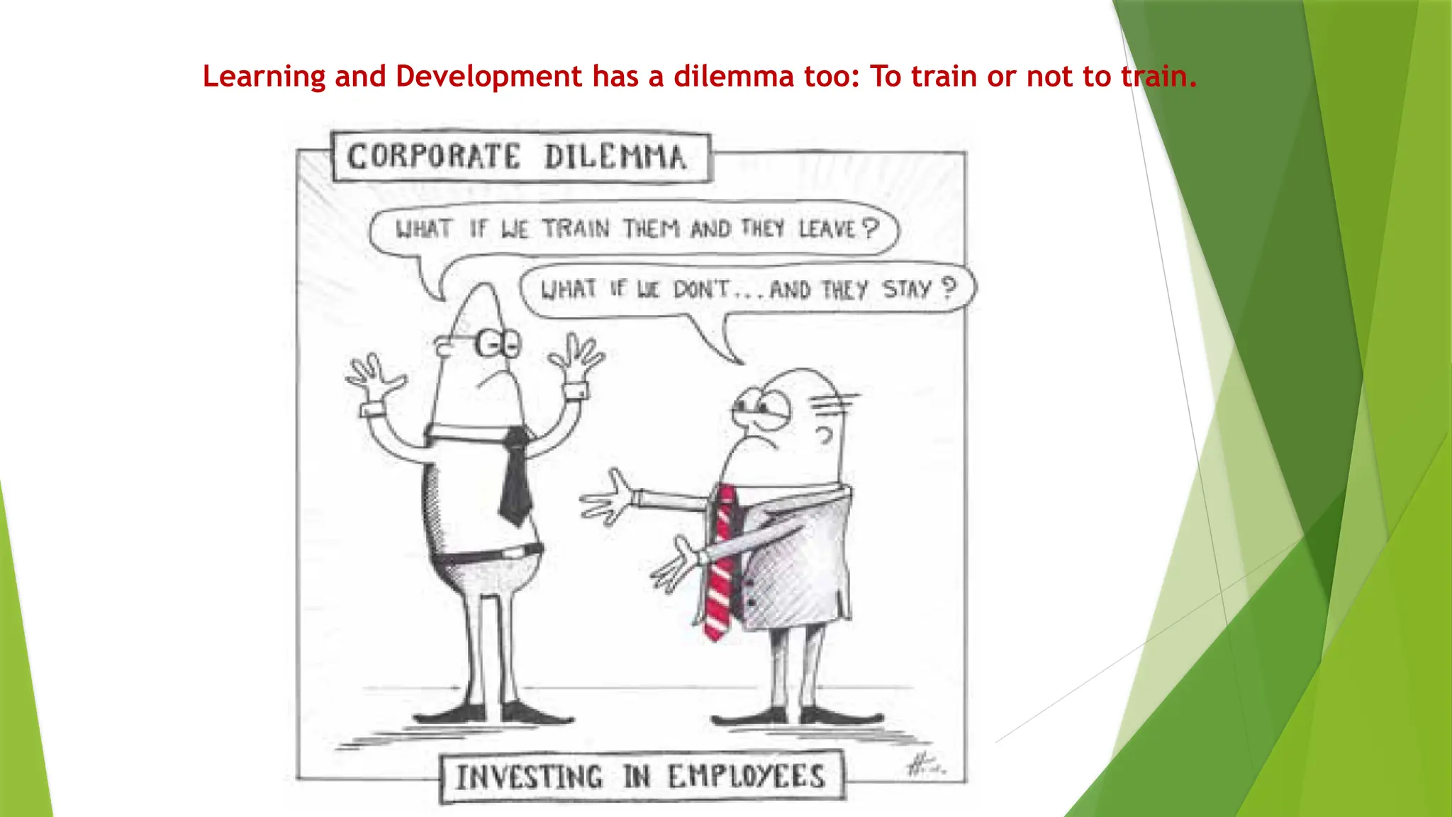 Learning and Development has a dilemma too: To train or not to train.
 