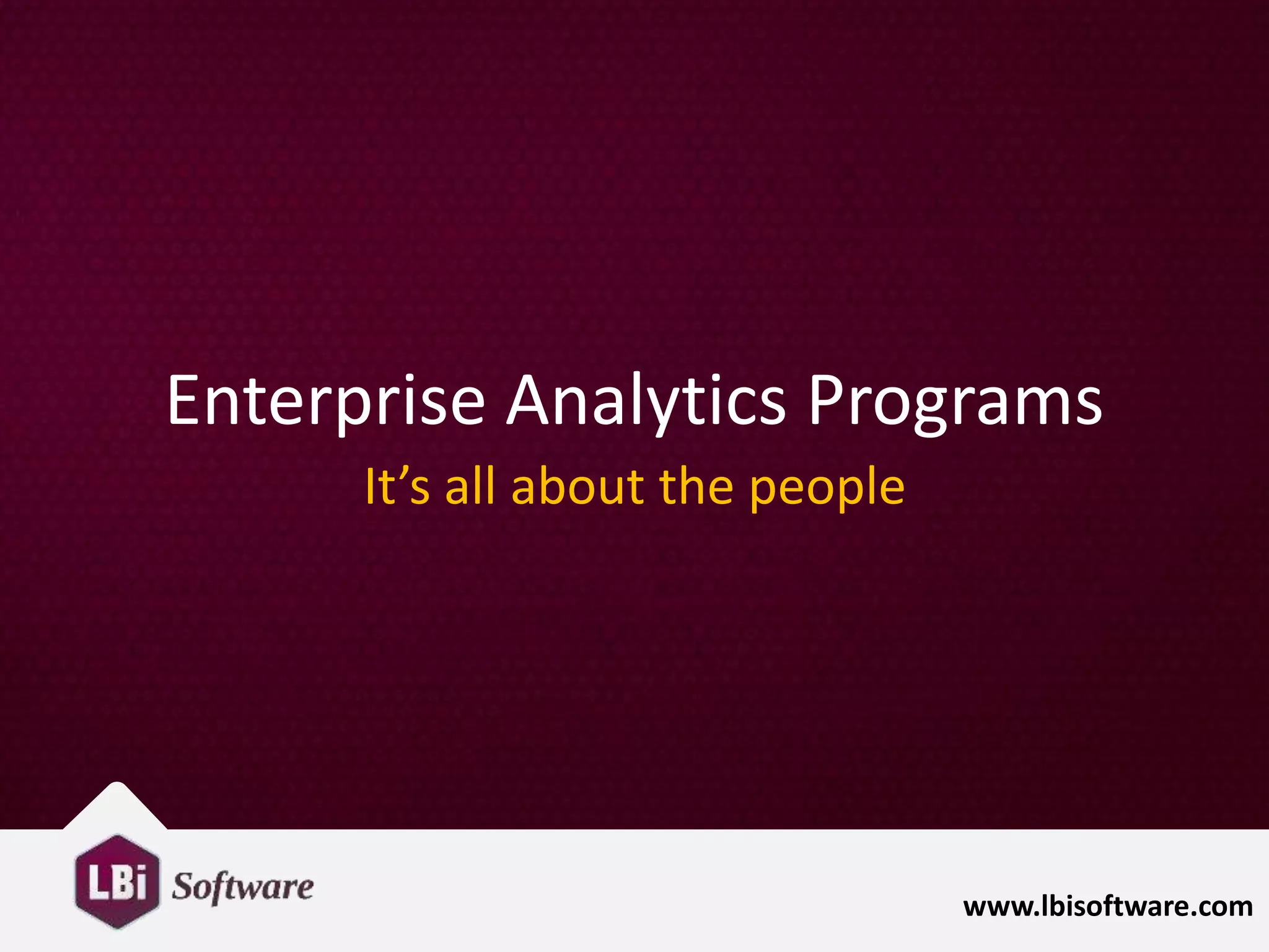 www.lbisoftware.com
Enterprise Analytics Programs
It’s all about the people
 