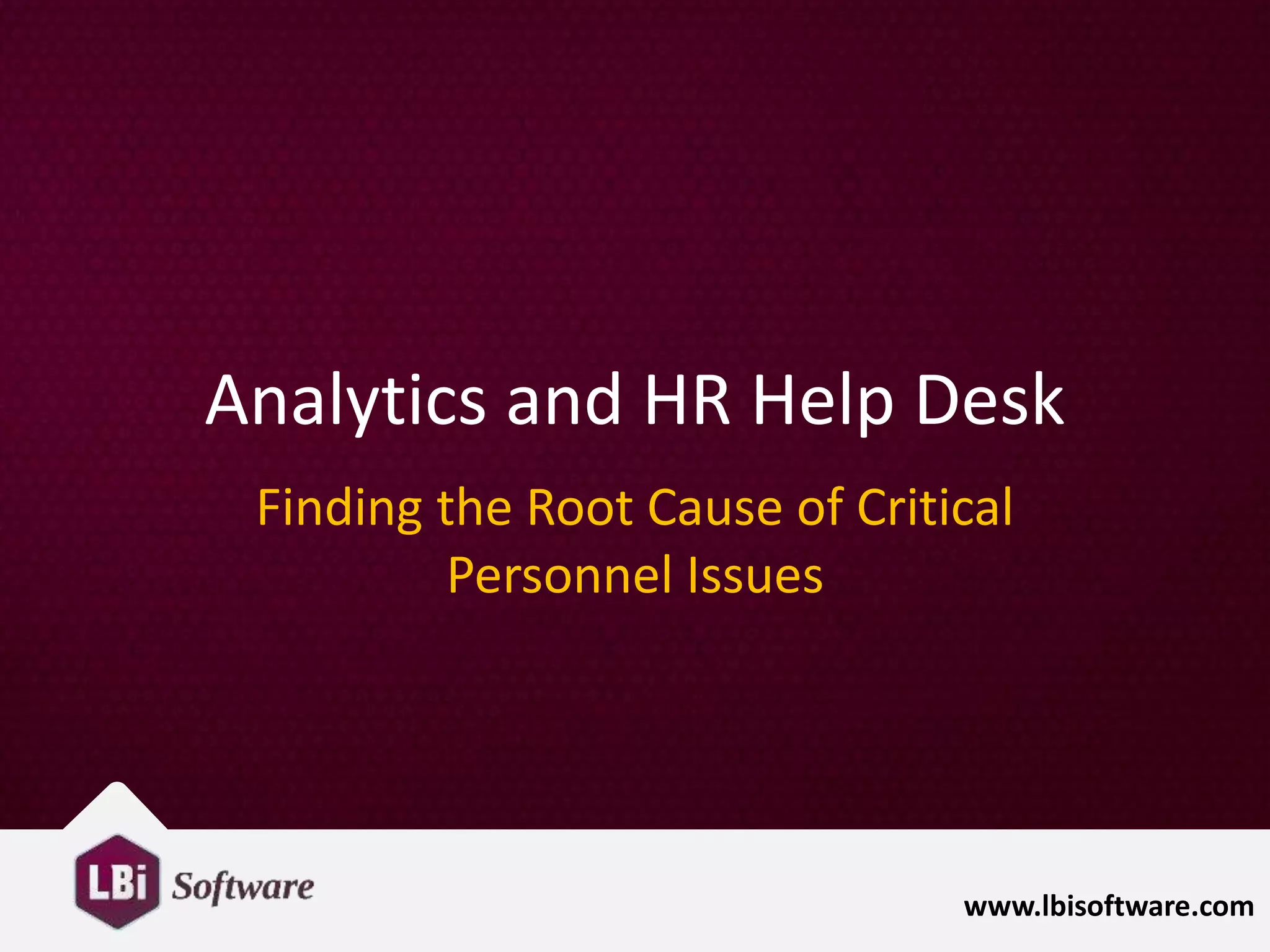 www.lbisoftware.com
Analytics and HR Help Desk
Finding the Root Cause of Critical
Personnel Issues
 