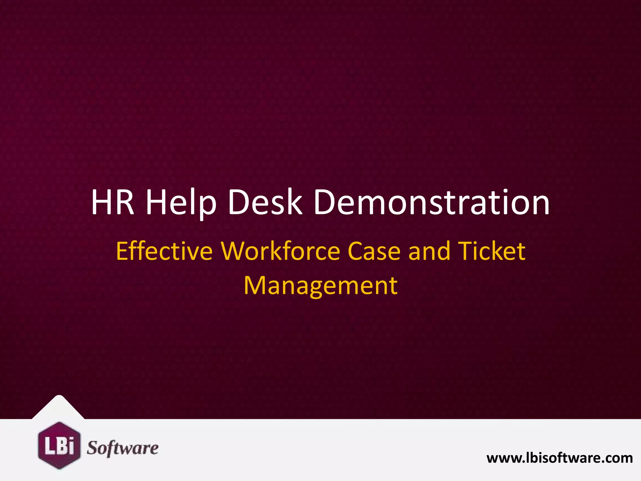 www.lbisoftware.com
HR Help Desk Demonstration
Effective Workforce Case and Ticket
Management
 
