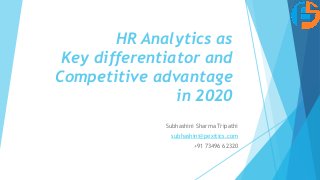 HR Analytics as
Key differentiator and
Competitive advantage
in 2020
Subhashini Sharma Tripathi
subhashini@pexitics.com
+91 73496 62320
 