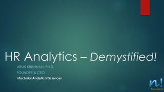 HR Analytics – Demystified!
ARUN KRISHNAN, PH.D,
FOUNDER & CEO,
nFactorial Analytical Sciences
 