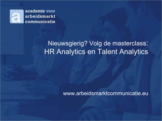 Nieuwsgierig? Volg de masterclass:

HR Analytics en Talent Analytics

www.arbeidsmarktcommunicatie.eu

 