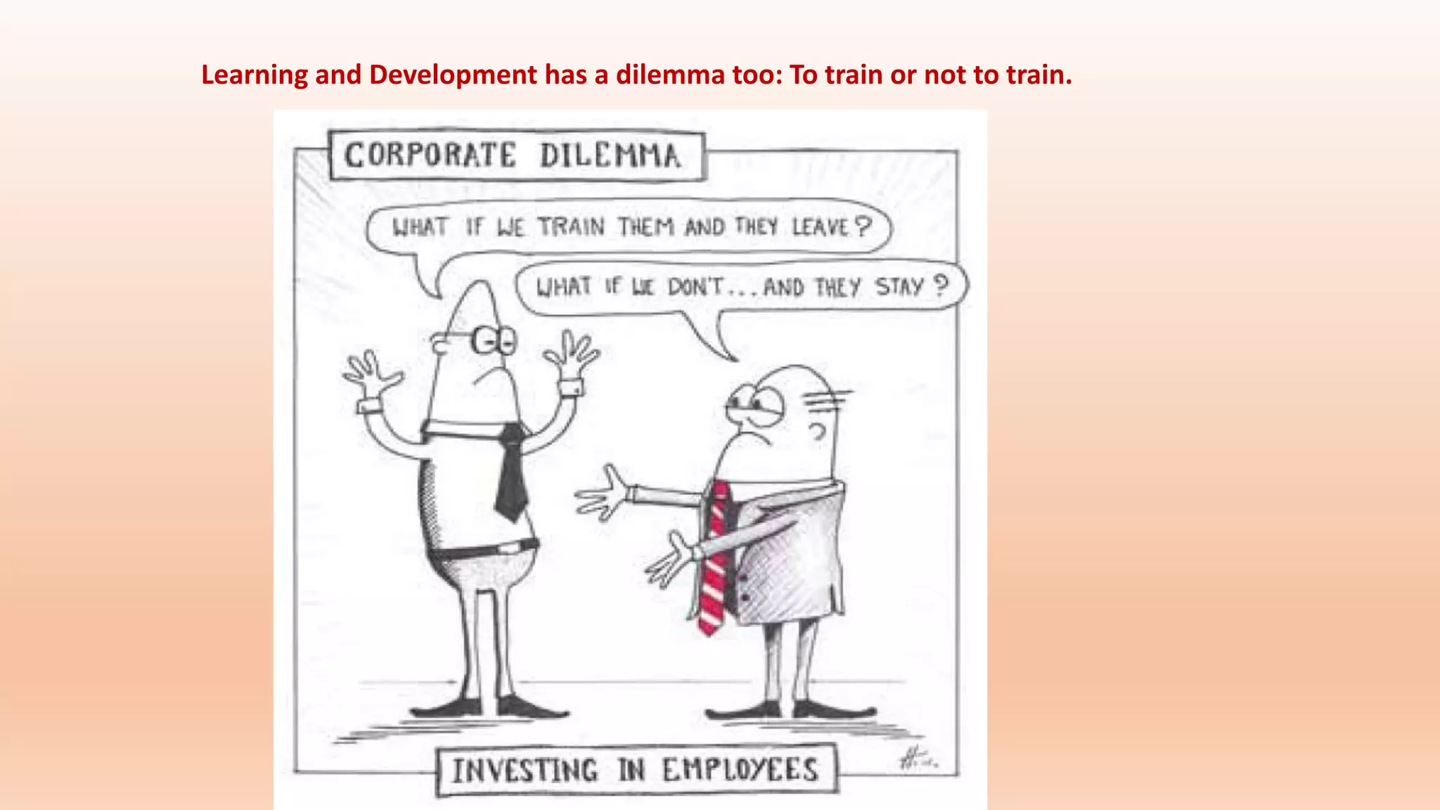 Learning and Development has a dilemma too: To train or not to train.
 