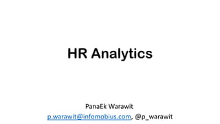 HR Analytics
PanaEk Warawit
p.warawit@infomobius.com, @p_warawit
 