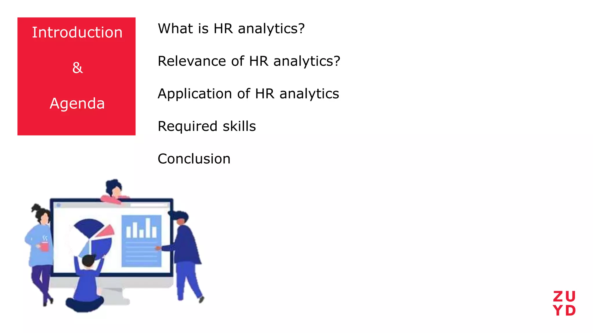 Introduction
&
Agenda
What is HR analytics?
Relevance of HR analytics?
Application of HR analytics
Required skills
Conclusion
 