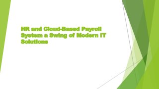 HR and Cloud-Based Payroll
System a Swing of Modern IT
Solutions
 