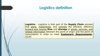 Logistics definition

Logistics - Logistics is that part of the Supply Chain process
that plans, implements, and controls the efficient, effective
forward and reverse flow and storage of goods, services, and
related information between the point of origin and the point of
consumption in order to meet Customers' Requirements.
(CLM)

 